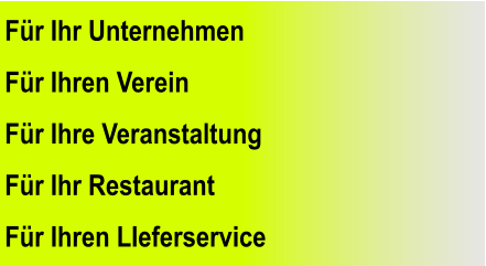 Für Ihr Unternehmen Für Ihren Verein Für Ihre Veranstaltung Für Ihr Restaurant  Für Ihren LIeferservice